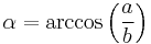 \alpha=\arccos\left(\frac{a}{b}\right)