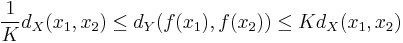 \frac{1}{K}d_X(x_1,x_2) \le d_Y(f(x_1), f(x_2)) \le K d_X(x_1, x_2)