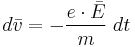 \;d\bar{v}= - \frac{e \cdot \bar{E}}{m}\;dt