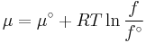 \mu  = \mu ^\circ  %2B RT\ln \frac{f}
{{f^\circ }}