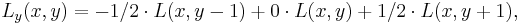 L_y(x, y)=-1/2\cdot L(x, y-1) %2B 0 \cdot L(x, y) %2B 1/2 \cdot L(x, y%2B1),\,