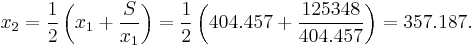 x_2 = \frac{1}{2} \left(x_1 %2B \frac{S}{x_1}\right) = \frac{1}{2} \left(404.457 %2B \frac{125348}{404.457}\right) = 357.187.