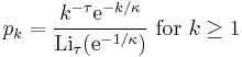 p_{k} = \frac{k^{-\tau}\mathrm{e}^{-k/\kappa}}{\mathrm{Li}_{\tau}(\mathrm{e}^{-1/\kappa})}\ \mathrm{for}\ k\geq 1