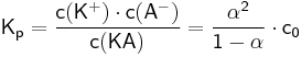 \mathsf{K_p = \frac{c(K^%2B) \cdot c(A^-)}{c(KA)} = \frac{\alpha^2}{1-\alpha} \cdot c_0}