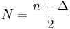 N = \frac{n%2B\Delta}{2}\,