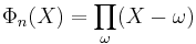 \Phi_n(X) = \prod_\omega (X-\omega)\,