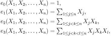 \begin{align}
  e_0 (X_1, X_2, \dots,X_n) &= 1,\\
  e_1 (X_1, X_2, \dots,X_n) &= \textstyle\sum_{1 \leq j \leq n} X_j,\\
  e_2 (X_1, X_2, \dots,X_n) &= \textstyle\sum_{1 \leq j < k \leq n} X_j X_k,\\
  e_3 (X_1, X_2, \dots,X_n) &= \textstyle\sum_{1 \leq j < k < l \leq n} X_j X_k X_l,\\
\end{align}