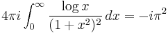  4 \pi i \int_0^\infty \frac{\log x}{(1%2Bx^2)^2} \, dx = -i \pi^2 