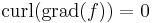 \operatorname{curl}(\operatorname{grad}(f))=0