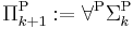  \Pi_{k%2B1}^{\rm P}�:= \forall^{\rm P} \Sigma_k^{\rm P} 