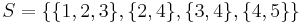 S = \{\{1, 2, 3\}, \{2, 4\}, \{3, 4\}, \{4, 5\}\}