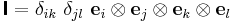 
  \boldsymbol{\mathsf{I}} = \delta_{ik}~\delta_{jl}~\mathbf{e}_i\otimes\mathbf{e}_j\otimes\mathbf{e}_k\otimes\mathbf{e}_l
