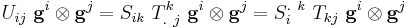 
   U_{ij}~\mathbf{g}^i\otimes\mathbf{g}^j = S_{ik}~T^k_{.~j} ~\mathbf{g}^i\otimes\mathbf{g}^j= S_i^{.~k}~T_{kj}~\mathbf{g}^i\otimes\mathbf{g}^j
 