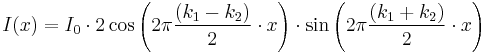 I(x) = I_0 \cdot 2 \cos \left ( 2\pi \frac{(k_1-k_2)}{2} \cdot x \right ) \cdot \sin \left ( 2\pi \frac{(k_1%2Bk_2)}{2} \cdot x \right )