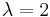 \lambda=2