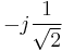 -j \frac {1}{\sqrt 2}