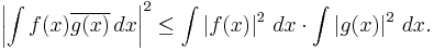 \left|\int f(x) \overline{g(x)}\,dx\right|^2\leq\int \left|f(x)\right|^2\,dx \cdot \int\left|g(x)\right|^2\,dx.