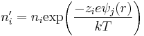 n'_i = n_i \mbox{exp}{\left(\frac{-z_ie\psi_j(r)}{kT}\right)}