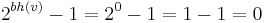 
2^{bh(v)}-1 = 2^{0}-1 = 1-1 = 0
