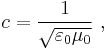 c = \frac{1}{\sqrt{\varepsilon _0 \mu_0} }\ , 