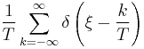 \displaystyle \frac{1}{T} \sum_{k=-\infty}^{\infty} \delta \left( \xi -\frac{k }{T}\right)