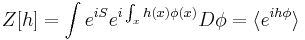  Z[h] = \int e^{iS} e^{i\int_x h(x)\phi(x)} D\phi = \langle e^{i h \phi }\rangle