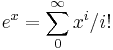 e^{x} = \sum_{0}^{\infty}x^{i}/i!