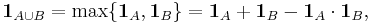 \mathbf{1}_{A\cup B} = \max\{{\mathbf{1}_A,\mathbf{1}_B}\} = \mathbf{1}_A %2B \mathbf{1}_B - \mathbf{1}_A \cdot\mathbf{1}_B,