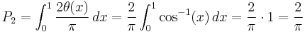 P_2 = \int_0^1 \frac{2\theta(x)}{\pi}\,dx = \frac{2}{\pi}\int_0^1 \cos^{-1}(x)\,dx = \frac{2}{\pi}\cdot 1 = \frac{2}{\pi}