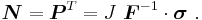 
    \boldsymbol{N} = \boldsymbol{P}^T = J~\boldsymbol{F}^{-1}\cdot\boldsymbol{\sigma} ~.
  