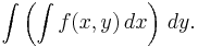 \int\left(\int f(x,y)\,dx\right)\,dy.