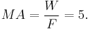  MA = \frac{W}{F} = 5.