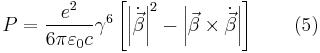 P=\frac{e^2}{6\pi \varepsilon _0 c}\gamma ^6
\left [ \left | \dot{\vec{\beta }} \right |^2
-\left |  \vec{\beta}\times \dot{\vec{\beta }}\right | \right ]\qquad (5)
