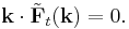 \mathbf{k} \cdot \tilde{\mathbf{F}}_t(\mathbf{k}) = 0.