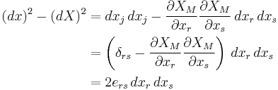 \begin{align}
(dx)^2 - (dX)^2 &= dx_j\,dx_j-\frac{\partial X_M}{\partial x_r}\frac{\partial X_M}{\partial x_s}\,dx_r\,dx_s \\
&= \left(\delta_{rs} - \frac{\partial X_M}{\partial x_r}\frac{\partial X_M}{\partial x_s} \right)\,dx_r\,dx_s \\
&=2e_{rs}\,dx_r\,dx_s
\end{align}\,\!