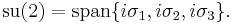 \; \operatorname{su}(2) = \operatorname{span} \{ i \sigma_1, i \sigma_2 , i \sigma_3 \}.