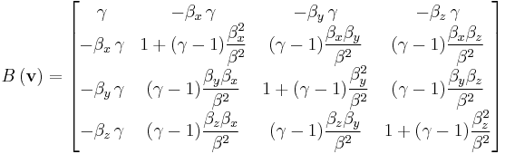  B\left ( \mathbf{v} \right ) =
\begin{bmatrix}
\gamma&-\beta_x\,\gamma&-\beta_y\,\gamma&-\beta_z\,\gamma\\
-\beta_x\,\gamma&1%2B(\gamma-1)\dfrac{\beta_x^2}{\beta^2}&(\gamma-1)\dfrac{\beta_x \beta_y}{\beta^2}&(\gamma-1)\dfrac{\beta_x \beta_z}{\beta^2}\\
-\beta_y\,\gamma&(\gamma-1)\dfrac{\beta_y \beta_x}{\beta^2}&1%2B(\gamma-1)\dfrac{\beta_y^2}{\beta^2}&(\gamma-1)\dfrac{\beta_y \beta_z}{\beta^2}\\
-\beta_z\,\gamma&(\gamma-1)\dfrac{\beta_z \beta_x}{\beta^2}&(\gamma-1)\dfrac{\beta_z \beta_y}{\beta^2}&1%2B(\gamma-1)\dfrac{\beta_z^2}{\beta^2}\\
\end{bmatrix} 