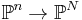 \mathbb P^n \to \mathbb P^N