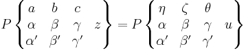 P  \left\{ \begin{matrix} a & b & c & \; \\ 
\alpha & \beta & \gamma & z \\
\alpha' & \beta' & \gamma' & \;
\end{matrix} \right\}
=P  \left\{ \begin{matrix} 
\eta & \zeta & \theta & \; \\ 
\alpha & \beta & \gamma & u \\
\alpha' & \beta' & \gamma' & \;
\end{matrix} \right\}