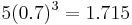  5 (0.7)^3 = 1.715 