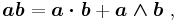  \boldsymbol {ab} = \boldsymbol {a \cdot b} %2B\boldsymbol {a \wedge b} \ , 