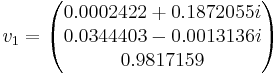 v_{1}= \begin{pmatrix}0.0002422 %2B 0.1872055i \\ 0.0344403 - 0.0013136i \\ 0.9817159 \\\end{pmatrix}