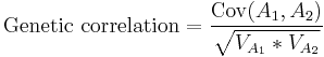 \mbox{Genetic correlation} = \frac{\mathrm{Cov}(A_{1}, A_{2})}{\sqrt{{V_{A_1}*V_{A_2}}}}