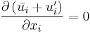  \frac{\partial \left( \bar{u_i} %2B u_i^\prime \right)}{\partial x_i} = 0 