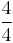 \frac{4}{4}