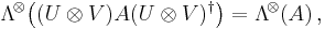 \mathrm{\Lambda}^{\!\otimes}\! \left( {(U\otimes V)A(U\otimes V)^\dagger} \right) = \mathrm{\Lambda}^{\!\otimes}\! \left( {A} \right),