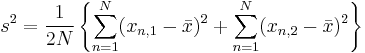 s^2 = \frac{1}{2N} \left\{ \sum_{n=1}^{N} ( x_{n,1} - \bar{x})^2 %2B \sum_{n=1}^{N} ( x_{n,2} - \bar{x})^2 \right\} 