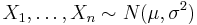 X_1, \dots, X_n\sim N(\mu,\sigma^2)\,