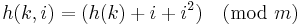 h(k,i) = (h(k) %2B i %2B i^2) \pmod{m}