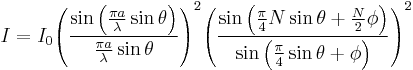 I =I_0{{\left(\frac{\sin \left(\frac{\pi a}{\lambda } \sin\theta \right)}{\frac{\pi a}{\lambda }
\sin\theta }\right)}^2}{{\left(\frac{\sin \left(\frac{\pi }{4} N \sin\theta%2B\frac{N}{2} \phi \right)}{\sin \left(\frac{\pi }{4}
\sin\theta%2B \phi \right)}\right)}^2}